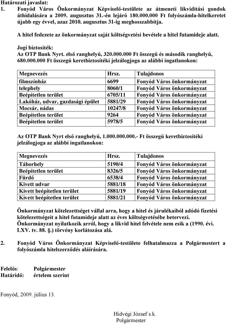 Jogi biztosíték: Az OTP Bank Nyrt. első ranghelyű, 320.000.000 Ft összegű és második ranghelyű, 680.000.000 Ft összegű keretbiztosítéki jelzálogjoga az alábbi ingatlanokon: Megnevezés Hrsz.