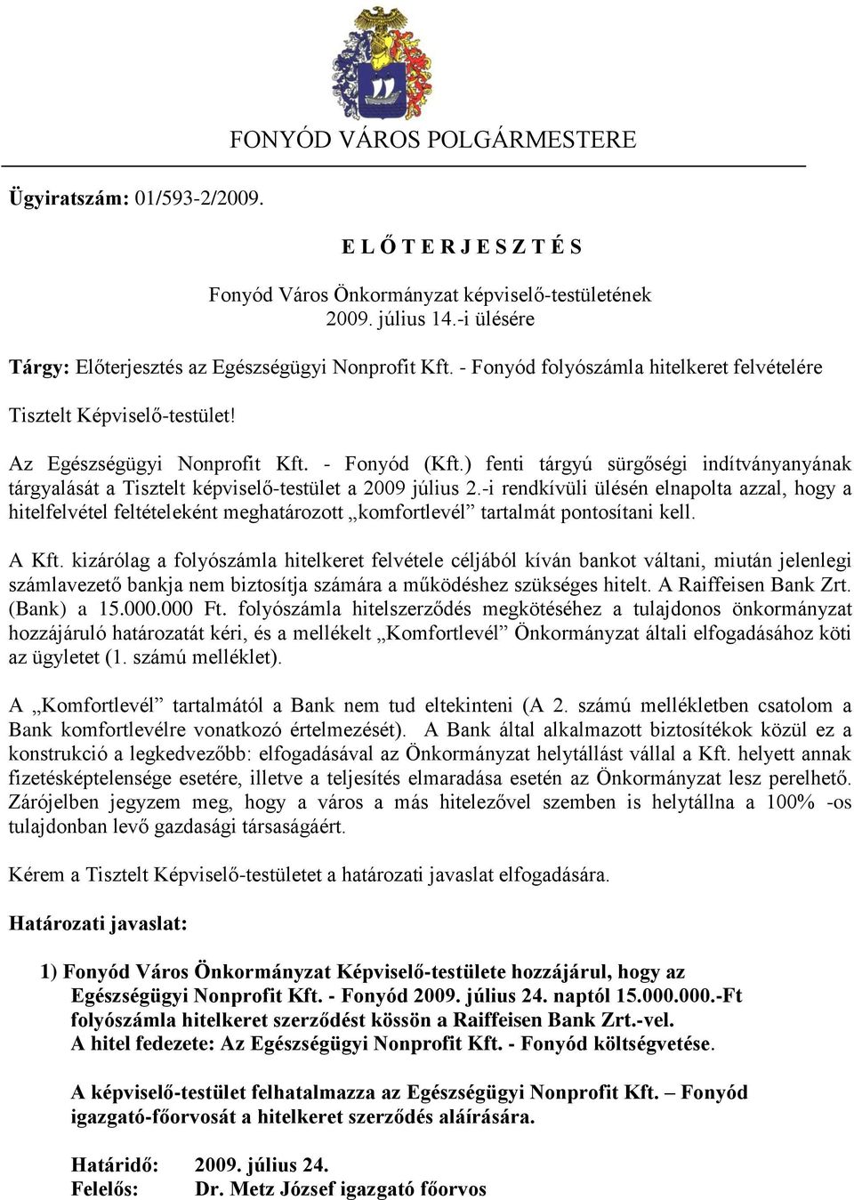 ) fenti tárgyú sürgőségi indítványanyának tárgyalását a Tisztelt képviselő-testület a 2009 július 2.
