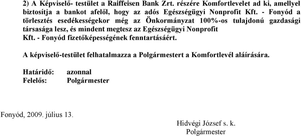 - Fonyód a törlesztés esedékességekor még az Önkormányzat 100%-os tulajdonú gazdasági társasága lesz, és mindent megtesz az