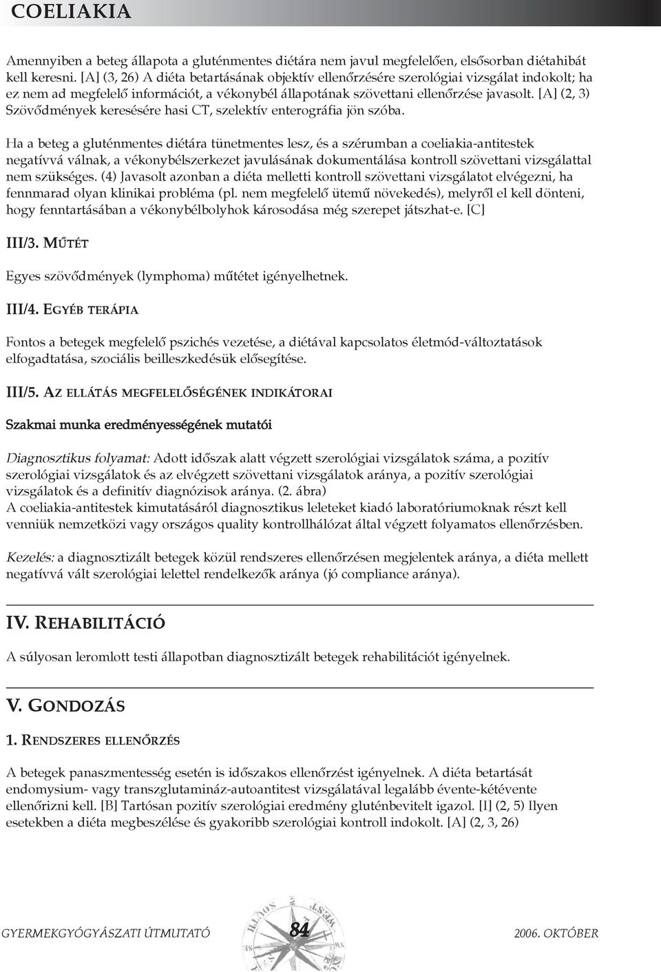 [A] (2, 3) Szövõdmények keresésére hasi CT, szelektív enterográfia jön szóba.