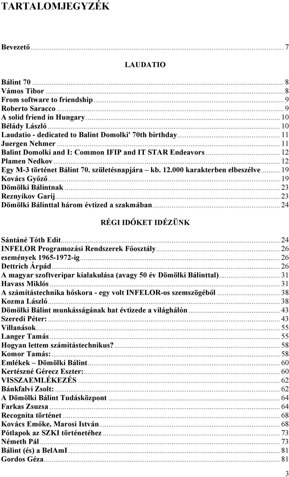 születésnapjára kb. 12.000 karakterben elbeszélve... 19 Kovács Győző... 19 Dömölki Bálintnak... 23 Reznyikov Garij... 23 Dömölki Bálinttal három évtized a szakmában.