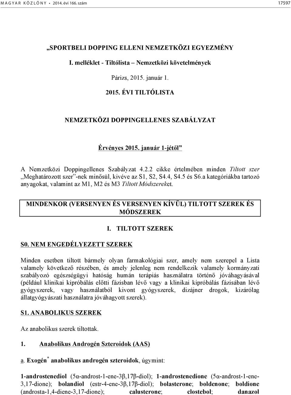 4, S4.5 és S6.a kategóriákba tartozó anyagokat, valamint az M1, M2 és M3 Tiltott Módszereket. MINDENKOR (VERSENYEN ÉS VERSENYEN KÍVÜL) TILTOTT SZEREK ÉS MÓDSZEREK S0. NEM ENGEDÉLYEZETT SZEREK I.