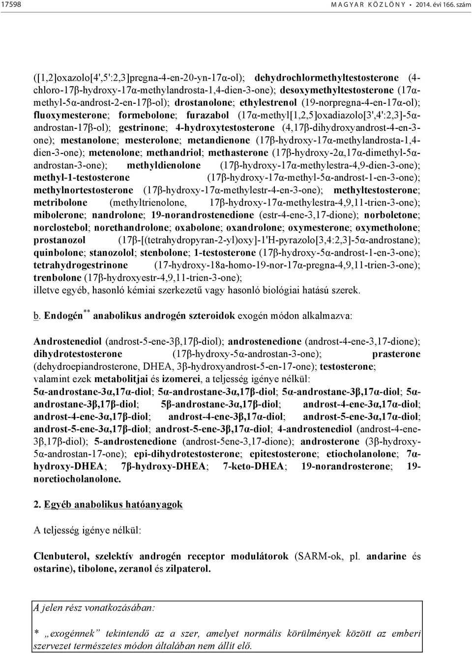 (17αmethyl-5α-androst-2-en-17β-ol); drostanolone; ethylestrenol (19-norpregna-4-en-17α-ol); fluoxymesterone; formebolone; furazabol (17α-methyl[1,2,5]oxadiazolo[3',4':2,3]-5αandrostan-17β-ol);