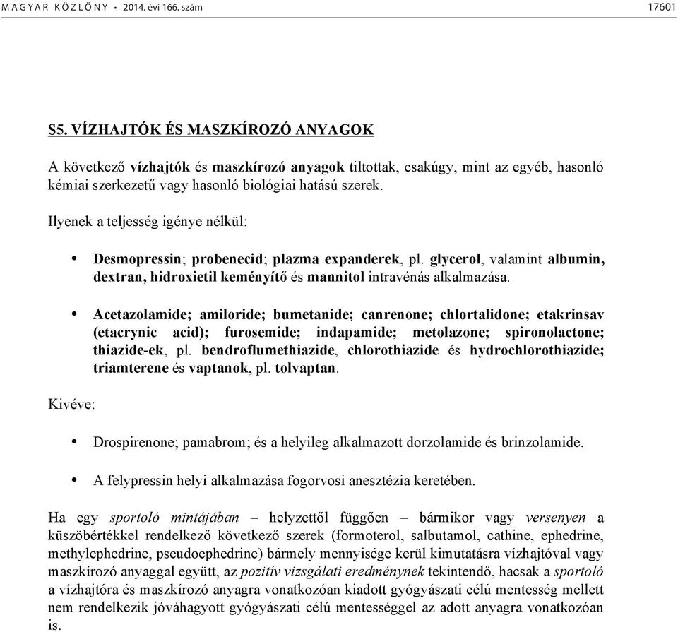 Ilyenek a teljesség igénye nélkül: Desmopressin; probenecid; plazma expanderek, pl. glycerol, valamint albumin, dextran, hidroxietil keményítő és mannitol intravénás alkalmazása.