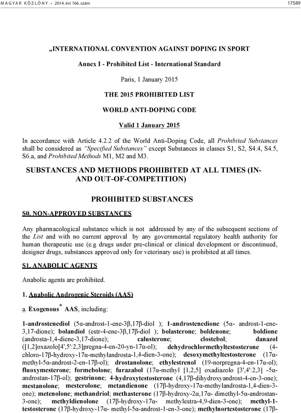 2015 In accordance with Article 4.2.2 of the World Anti-Doping Code, all Prohibited Substances shall be considered as Specified Substances except Substances in classes S1, S2, S4.4, S4.5, S6.