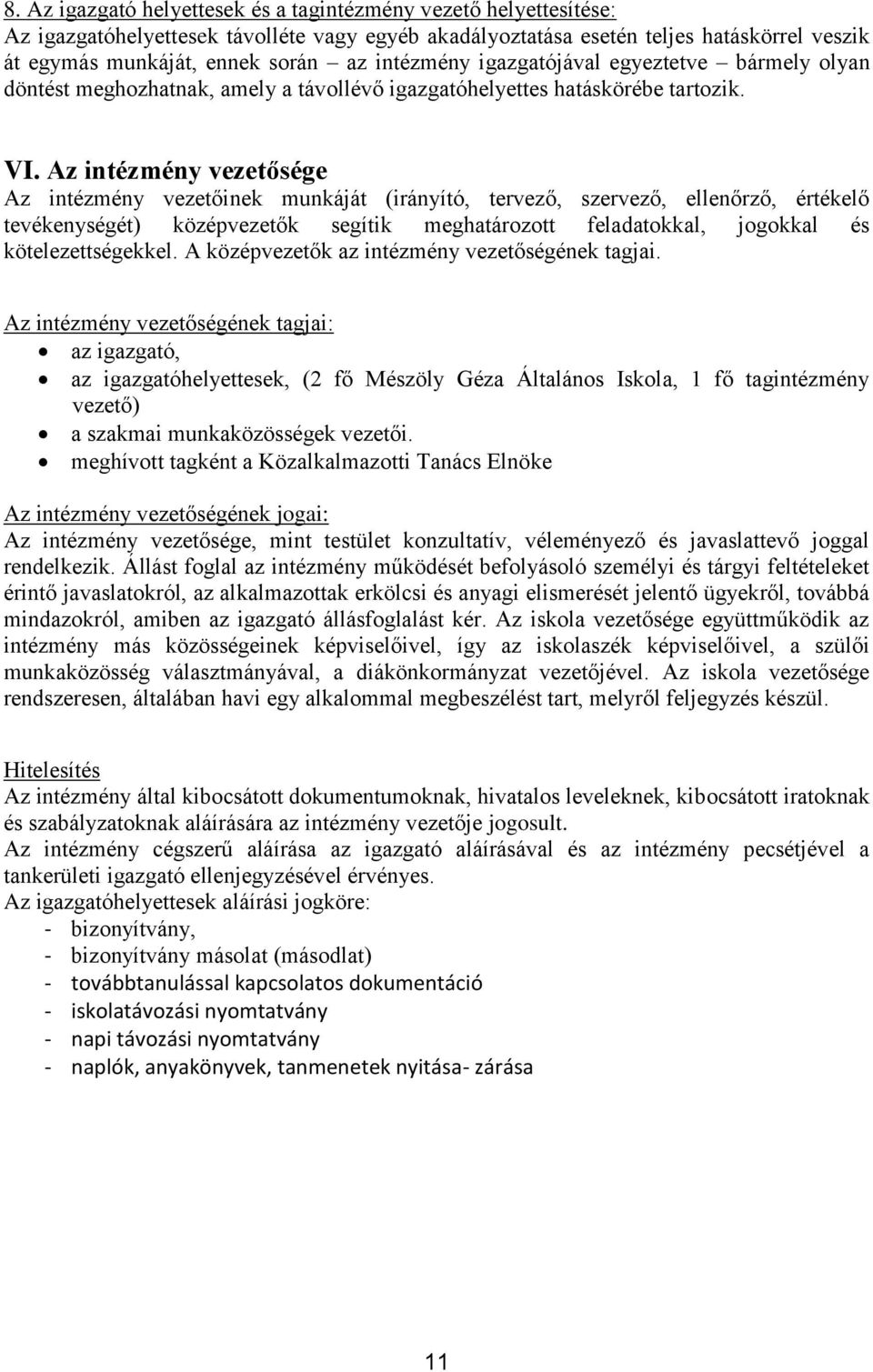 Az intézmény vezetősége Az intézmény vezetőinek munkáját (irányító, tervező, szervező, ellenőrző, értékelő tevékenységét) középvezetők segítik meghatározott feladatokkal, jogokkal és