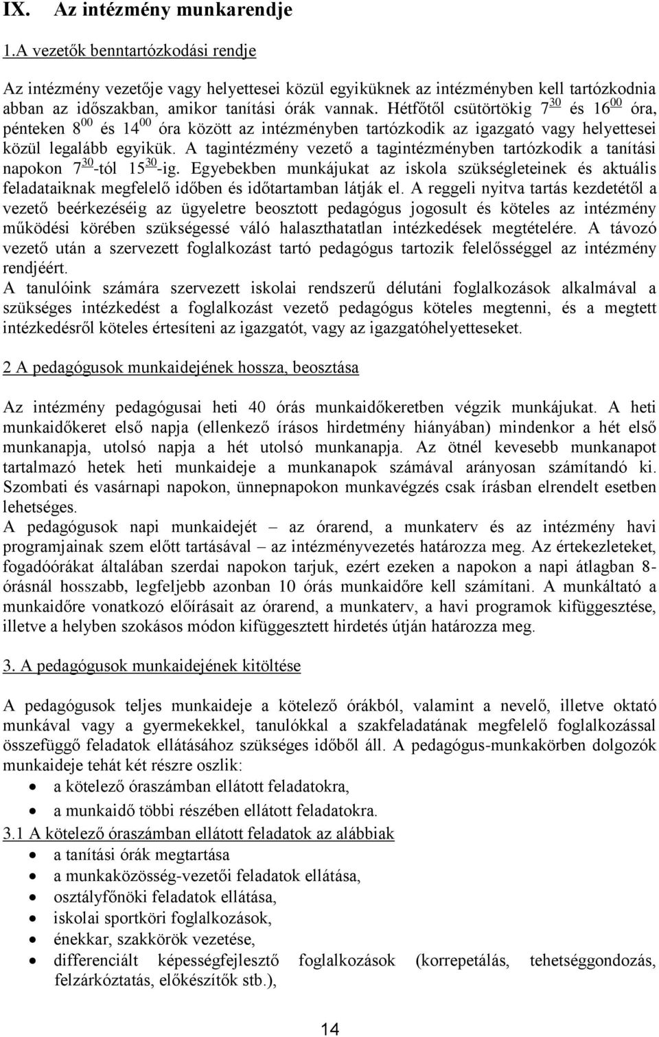 Hétfőtől csütörtökig 7 30 és 16 00 óra, pénteken 8 00 és 14 00 óra között az intézményben tartózkodik az igazgató vagy helyettesei közül legalább egyikük.