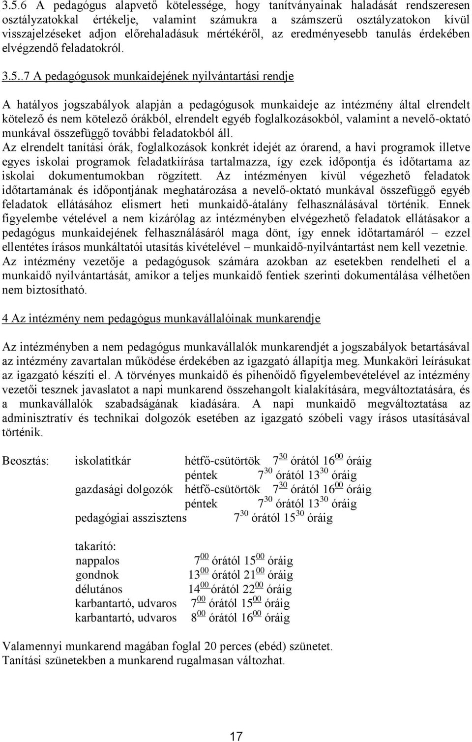 .7 A pedagógusok munkaidejének nyilvántartási rendje A hatályos jogszabályok alapján a pedagógusok munkaideje az intézmény által elrendelt kötelező és nem kötelező órákból, elrendelt egyéb