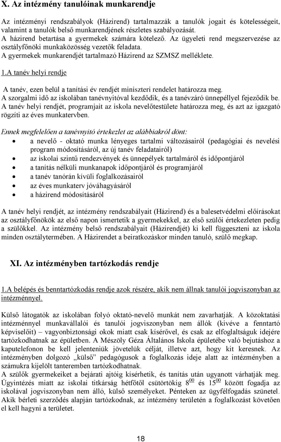 A tanév helyi rendje A tanév, ezen belül a tanítási év rendjét miniszteri rendelet határozza meg. A szorgalmi idő az iskolában tanévnyitóval kezdődik, és a tanévzáró ünnepéllyel fejeződik be.
