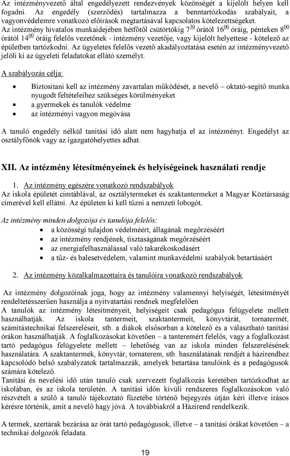 Az intézmény hivatalos munkaidejében hétfőtől csütörtökig 7 30 órától 16 00 óráig, pénteken 8 00 órától 14 00 óráig felelős vezetőnek - intézmény vezetője, vagy kijelölt helyettese - kötelező az