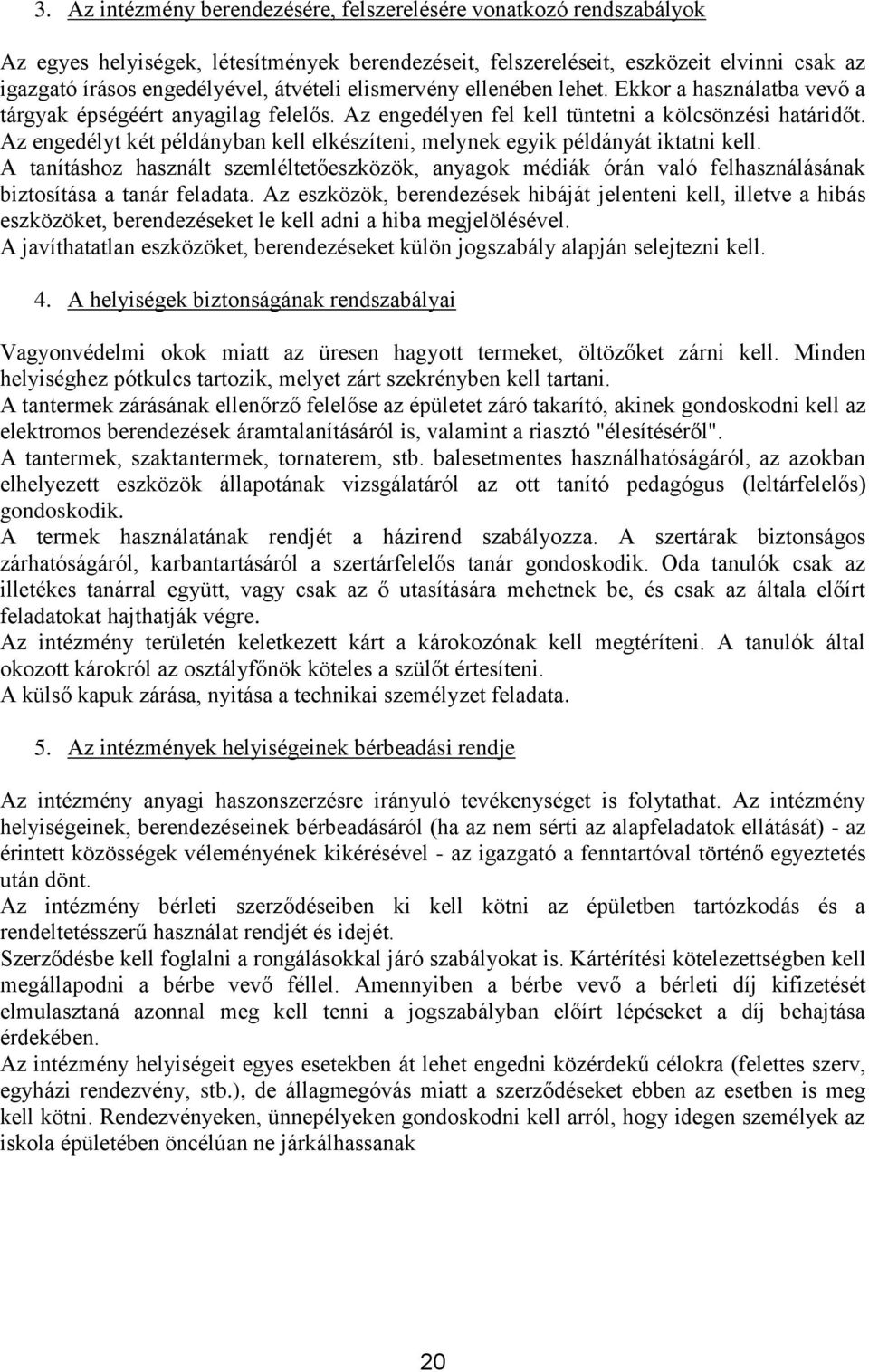 Az engedélyt két példányban kell elkészíteni, melynek egyik példányát iktatni kell. A tanításhoz használt szemléltetőeszközök, anyagok médiák órán való felhasználásának biztosítása a tanár feladata.