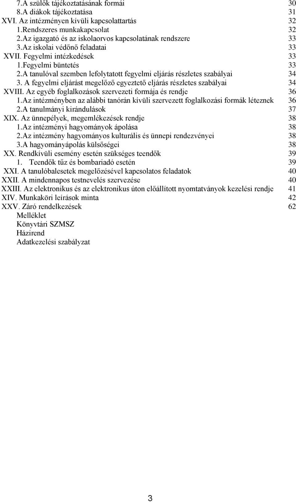 A tanulóval szemben lefolytatott fegyelmi eljárás részletes szabályai 34 3. A fegyelmi eljárást megelőző egyeztető eljárás részletes szabályai 34 XVIII.