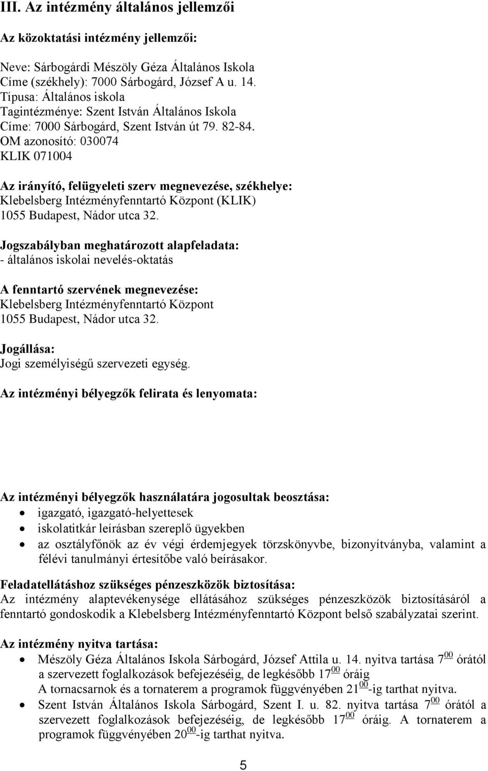 OM azonosító: 030074 KLIK 071004 Az irányító, felügyeleti szerv megnevezése, székhelye: Klebelsberg Intézményfenntartó Központ (KLIK) 1055 Budapest, Nádor utca 32.