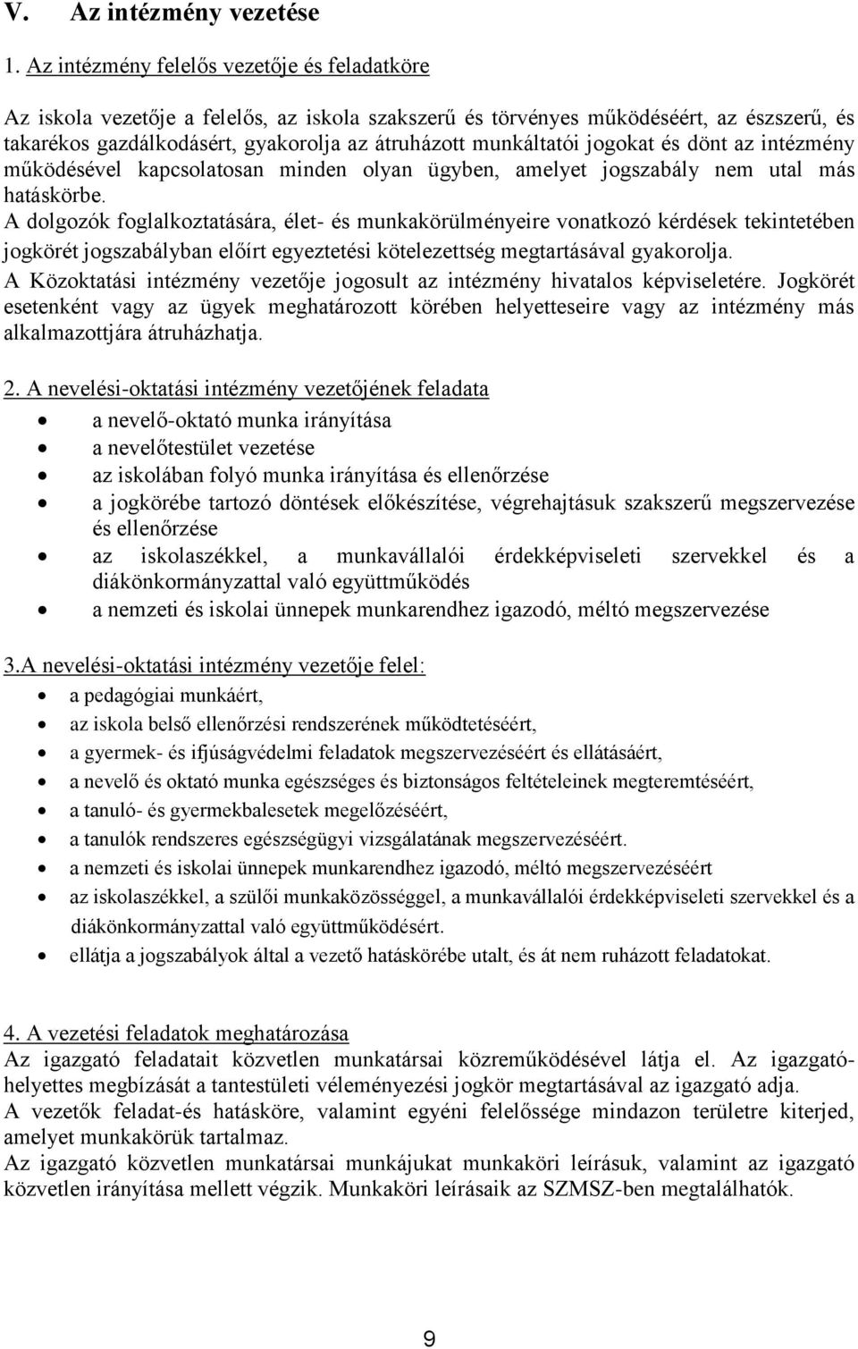 jogokat és dönt az intézmény működésével kapcsolatosan minden olyan ügyben, amelyet jogszabály nem utal más hatáskörbe.