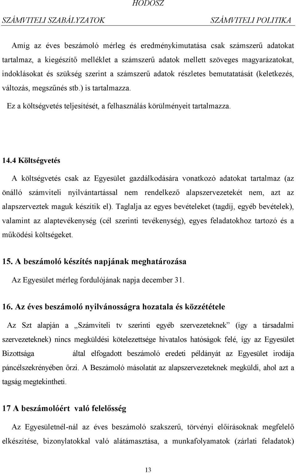 4 Költségvetés A költségvetés csak az Egyesület gazdálkodására vonatkozó adatokat tartalmaz (az önálló számviteli nyilvántartással nem rendelkező alapszervezetekét nem, azt az alapszerveztek maguk