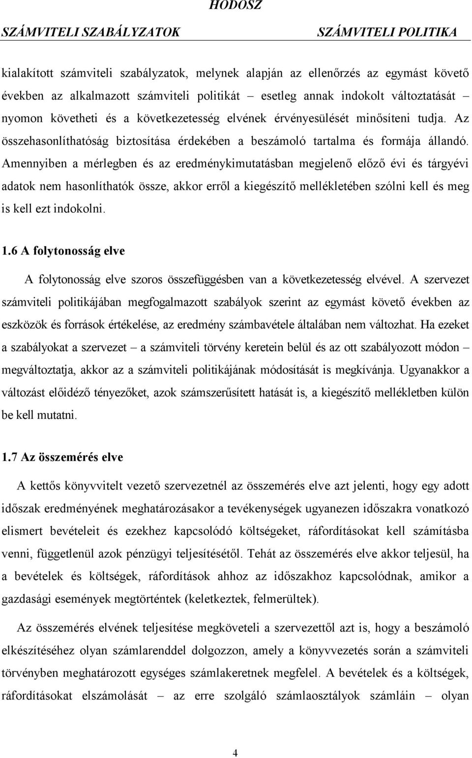 Amennyiben a mérlegben és az eredménykimutatásban megjelenő előző évi és tárgyévi adatok nem hasonlíthatók össze, akkor erről a kiegészítő mellékletében szólni kell és meg is kell ezt indokolni. 1.