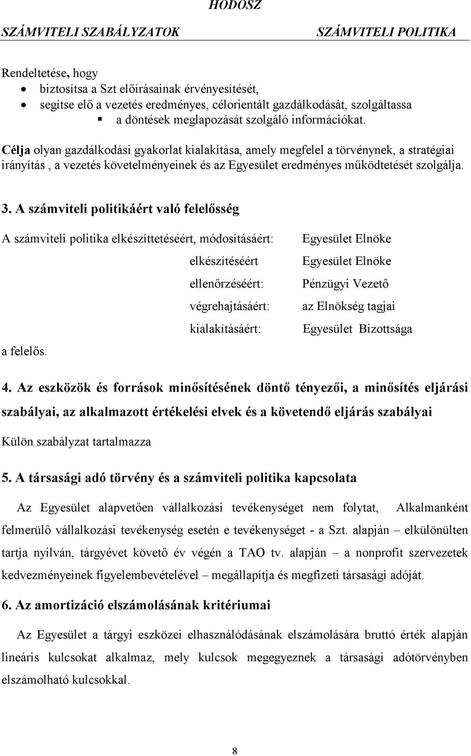 A számviteli politikáért való felelősség A számviteli politika elkészíttetéséért, módosításáért: elkészítéséért ellenőrzéséért: végrehajtásáért: kialakításáért: a felelős.