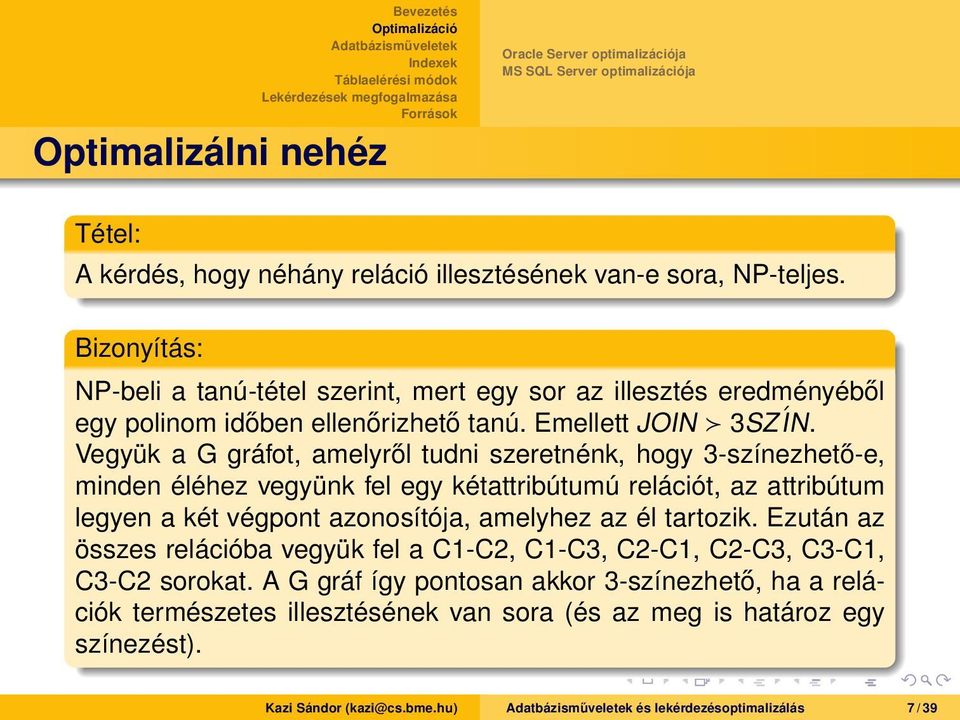 Vegyük a G gráfot, amelyről tudni szeretnénk, hogy 3-színezhető-e, minden éléhez vegyünk fel egy kétattribútumú relációt, az attribútum legyen a két végpont azonosítója,