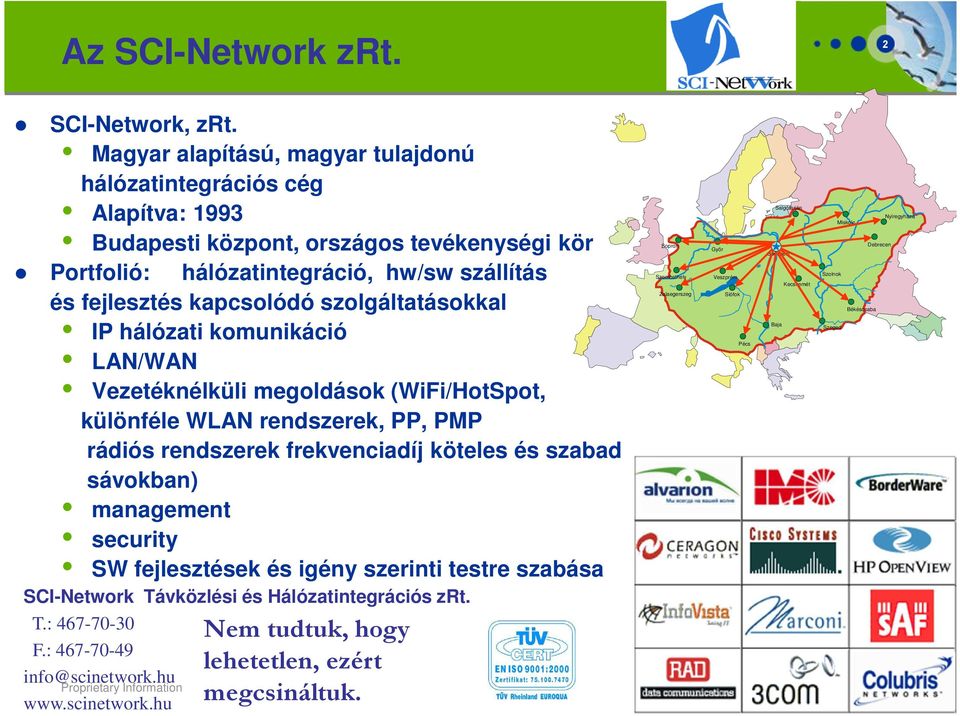 szolgáltatásokkal IP hálózati komunikáció LAN/WAN Vezetéknélküli megoldások (WiFi/HotSpot, különféle WLAN rendszerek, PP, PMP rádiós rendszerek frekvenciadíj köteles és szabad sávokban) management