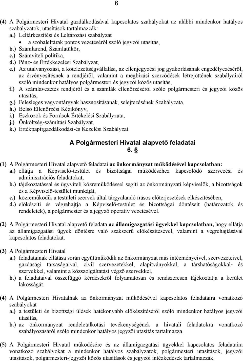 ) Az utalványzási, a kötelezettségvállalási, az ellenjegyzési jg gyakrlásának engedélyezéséről, az érvényesítésnek a rendjéről, valamint a megbízási szerződések létrejöttének szabályairól szóló