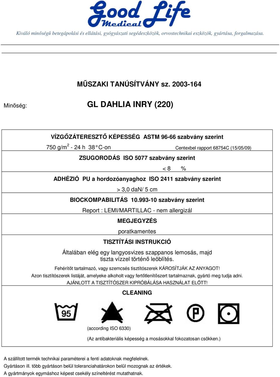 ADHÉZIÓ PU a hordozóanyaghoz ISO 2411 szabvány szerint > 3,0 dan/ 5 cm BIOCKOMPABILITÁS 10.