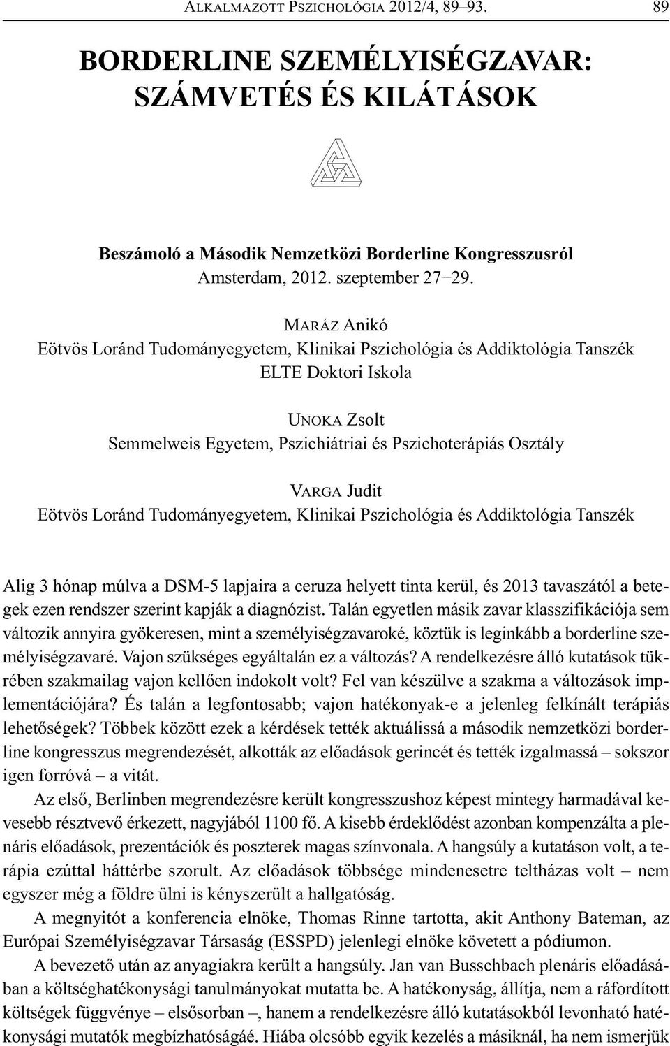 Eötvös Loránd Tudományegyetem, Klinikai Pszichológia és Addiktológia Tanszék Alig 3 hónap múlva a DSM-5 lapjaira a ceruza helyett tinta kerül, és 2013 tavaszától a betegek ezen rendszer szerint