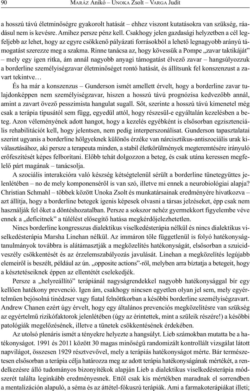 Rinne tanácsa az, hogy kövessük a Pompe zavar taktikáját mely egy igen ritka, ám annál nagyobb anyagi támogatást élvező zavar hangsúlyozzuk a borderline személyiségzavar életminőséget rontó hatását,