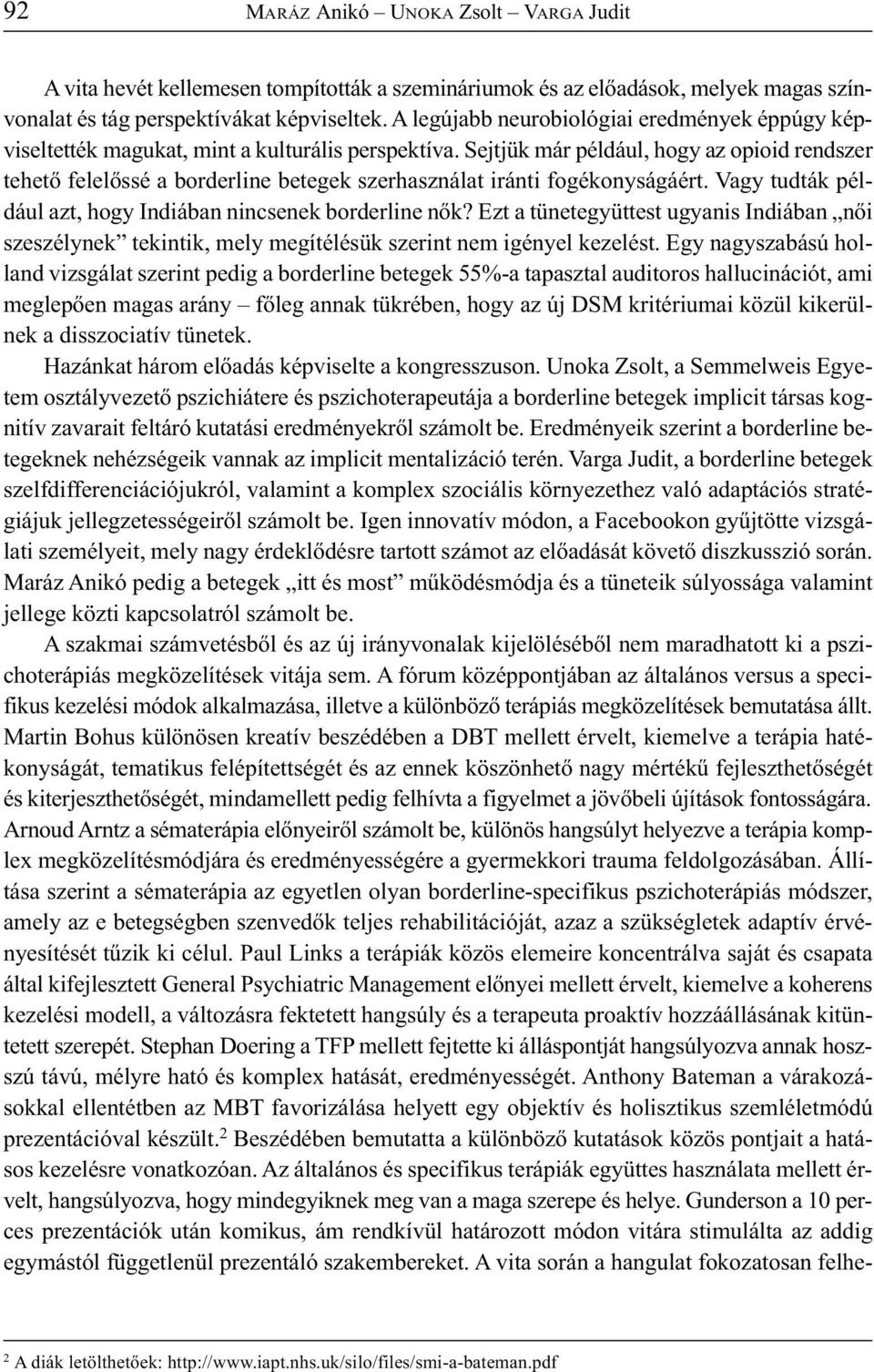 Sejtjük már például, hogy az opioid rendszer tehető felelőssé a borderline betegek szerhasználat iránti fogékonyságáért. Vagy tudták például azt, hogy Indiában nincsenek borderline nők?