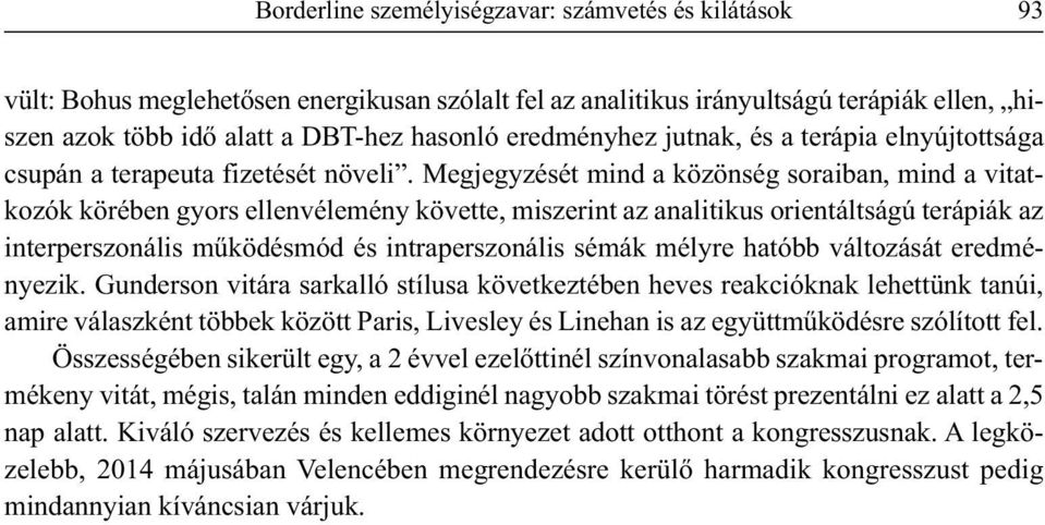 Megjegyzését mind a közönség soraiban, mind a vitatkozók körében gyors ellenvélemény követte, miszerint az analitikus orientáltságú terápiák az interperszonális működésmód és intraperszonális sémák