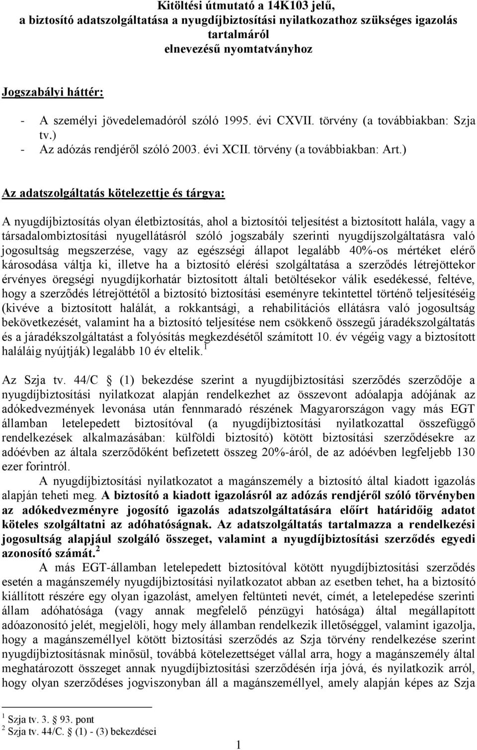 ) Az adatszolgáltatás kötelezettje és tárgya: A nyugdíjbiztosítás olyan életbiztosítás, ahol a biztosítói teljesítést a biztosított halála, vagy a társadalombiztosítási nyugellátásról szóló