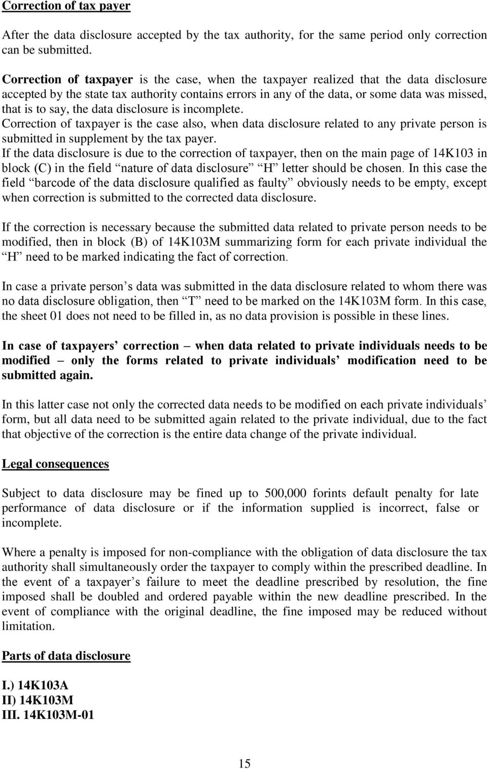 say, the data disclosure is incomplete. Correction of taxpayer is the case also, when data disclosure related to any private person is submitted in supplement by the tax payer.