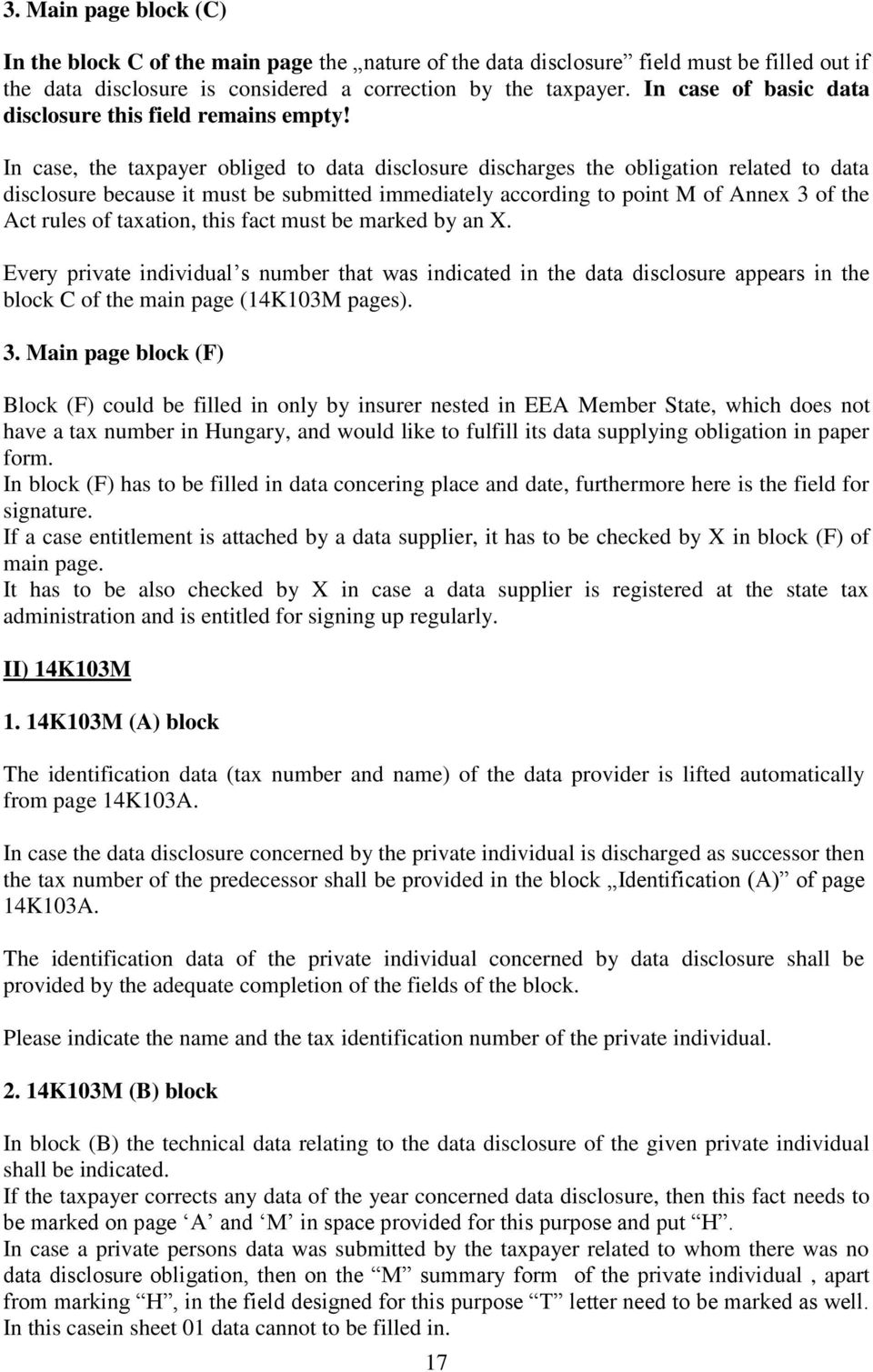 In case, the taxpayer obliged to data disclosure discharges the obligation related to data disclosure because it must be submitted immediately according to point M of Annex 3 of the Act rules of