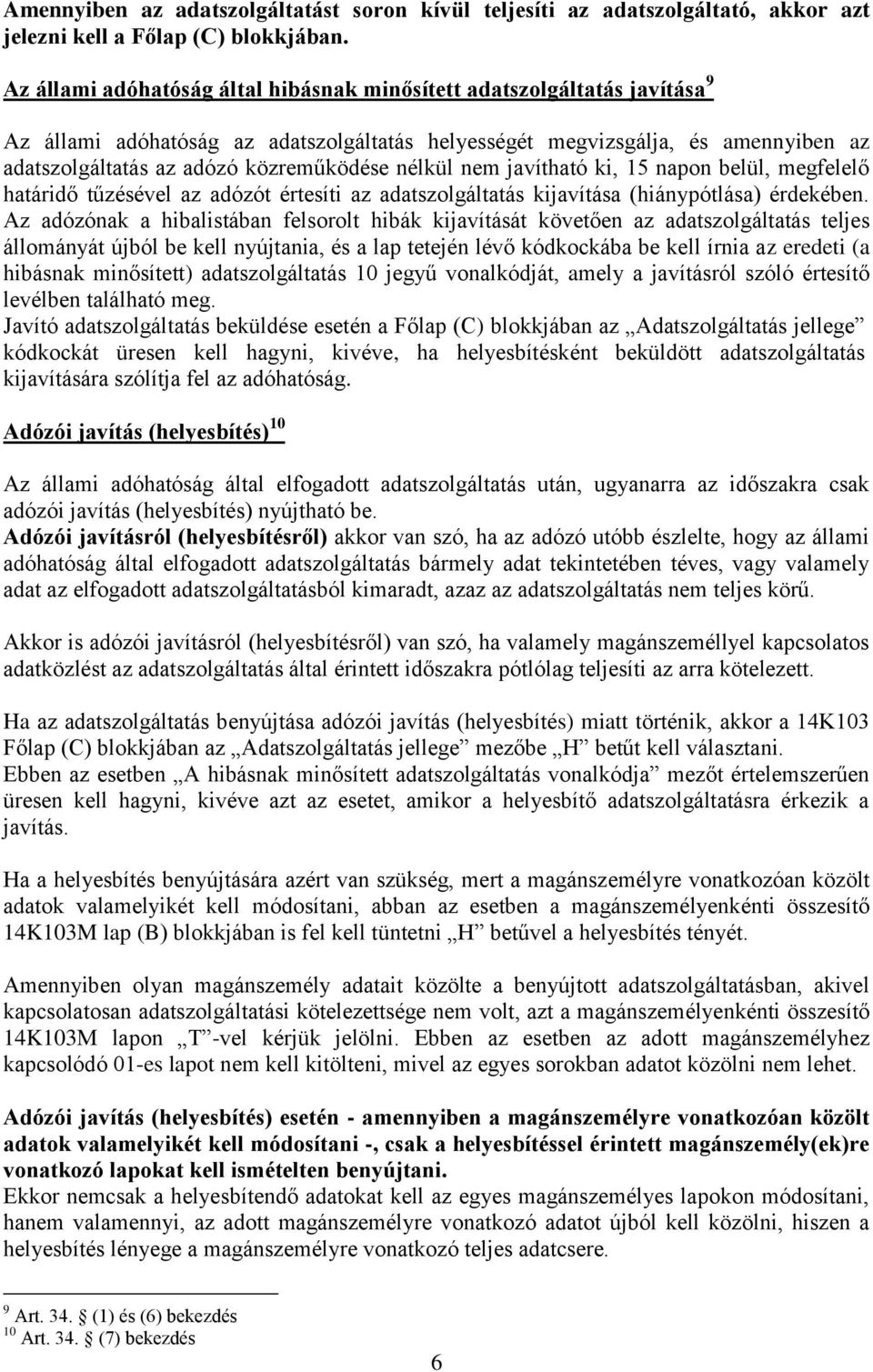 nélkül nem javítható ki, 15 napon belül, megfelelő határidő tűzésével az adózót értesíti az adatszolgáltatás kijavítása (hiánypótlása) érdekében.