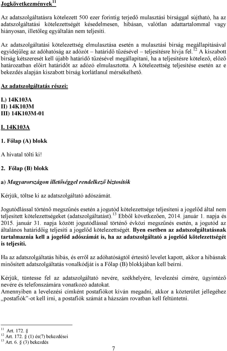 Az adatszolgáltatási kötelezettség elmulasztása esetén a mulasztási bírság megállapításával egyidejűleg az adóhatóság az adózót határidő tűzésével teljesítésre hívja fel.