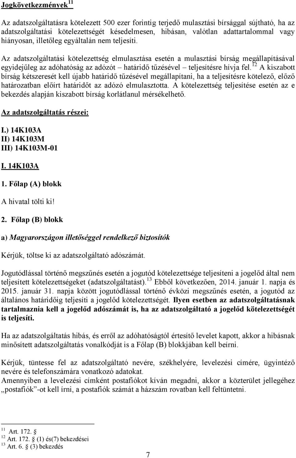 Az adatszolgáltatási kötelezettség elmulasztása esetén a mulasztási bírság megállapításával egyidejűleg az adóhatóság az adózót határidő tűzésével teljesítésre hívja fel.