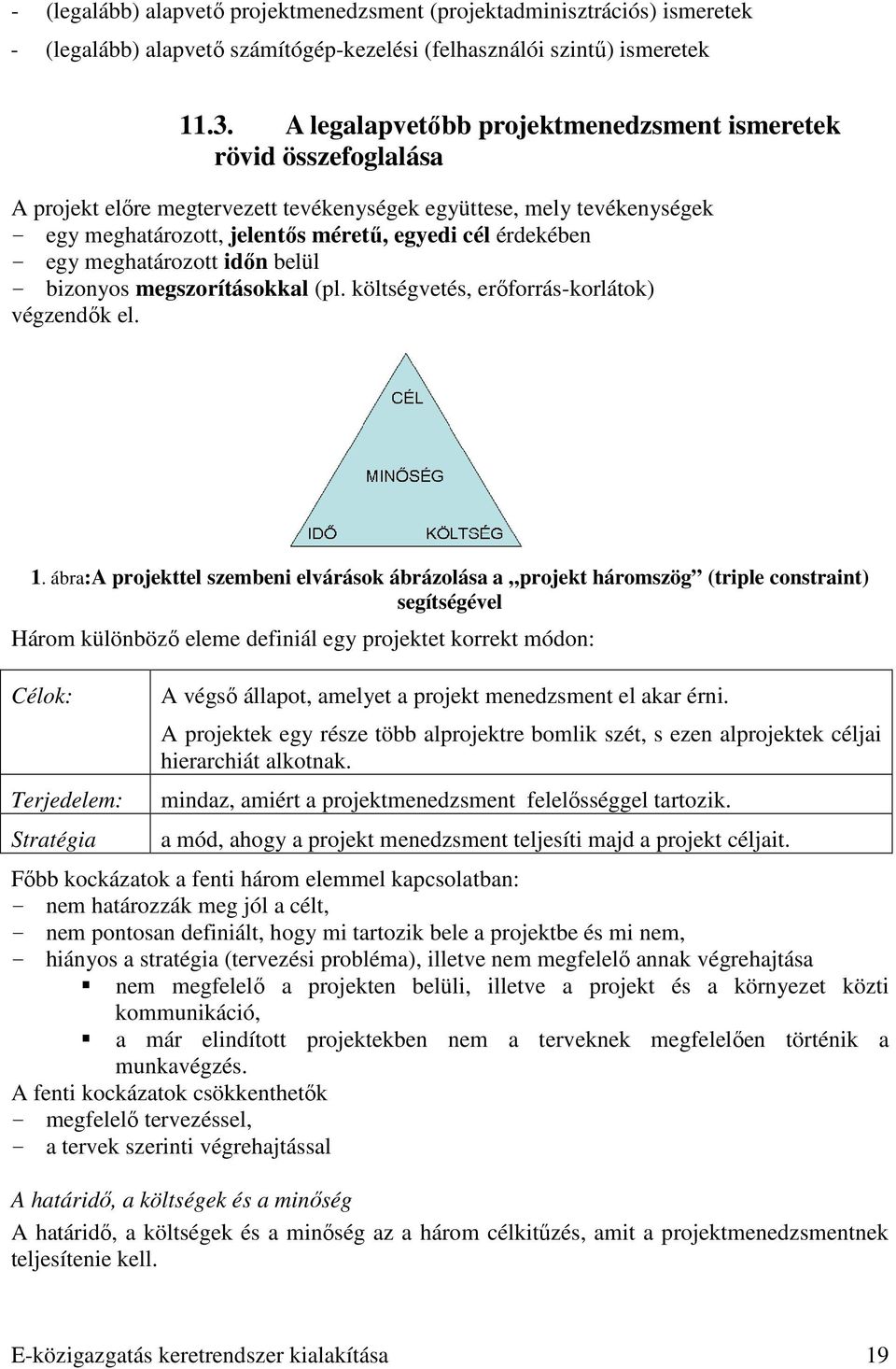 egy meghatározott idın belül - bizonyos megszorításokkal (pl. költségvetés, erıforrás-korlátok) végzendık el. 1.