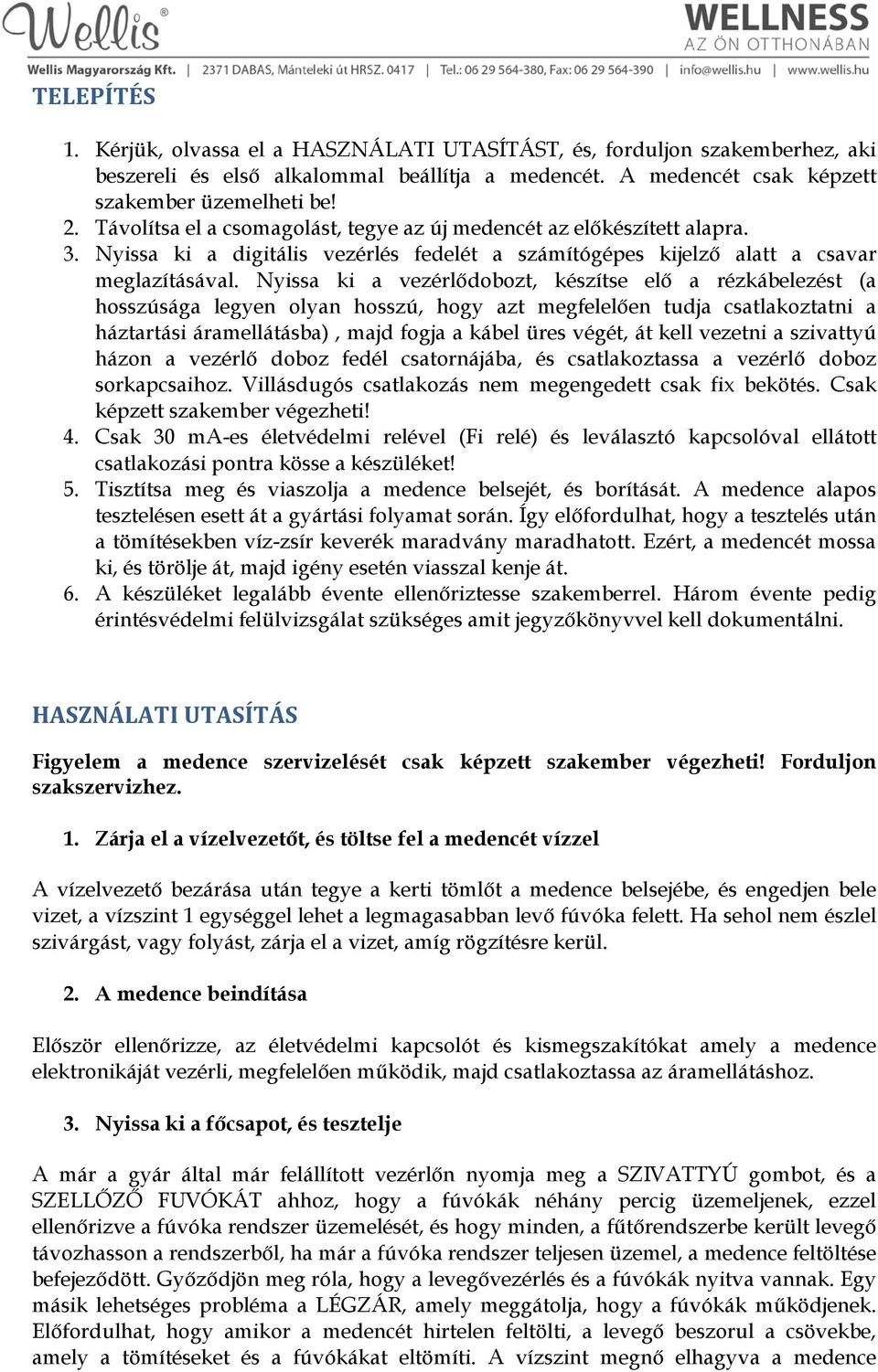 Nyissa ki a vezérlődobozt, készítse elő a rézkábelezést (a hosszúsága legyen olyan hosszú, hogy azt megfelelően tudja csatlakoztatni a háztartási áramellátásba), majd fogja a kábel üres végét, át