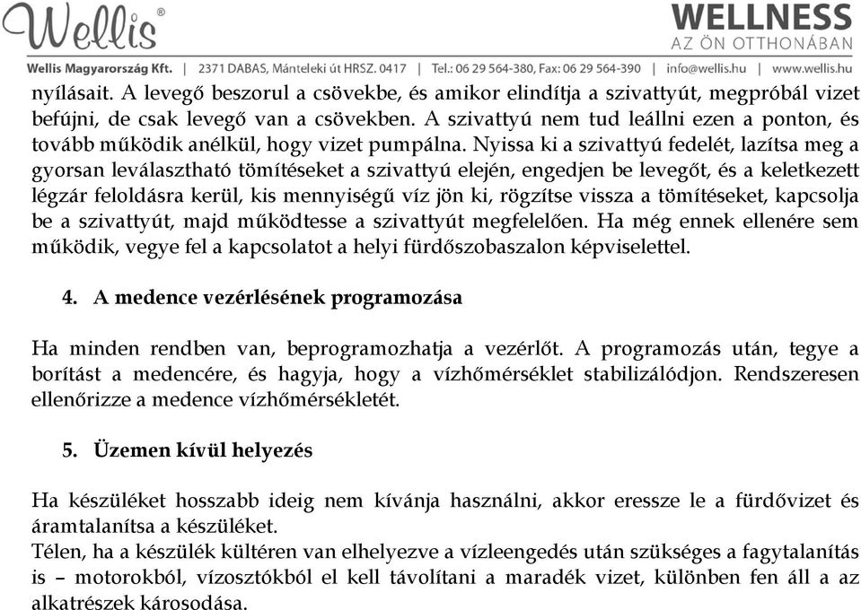 Nyissa ki a szivattyú fedelét, lazítsa meg a gyorsan leválasztható tömítéseket a szivattyú elején, engedjen be levegőt, és a keletkezett légzár feloldásra kerül, kis mennyiségű víz jön ki, rögzítse