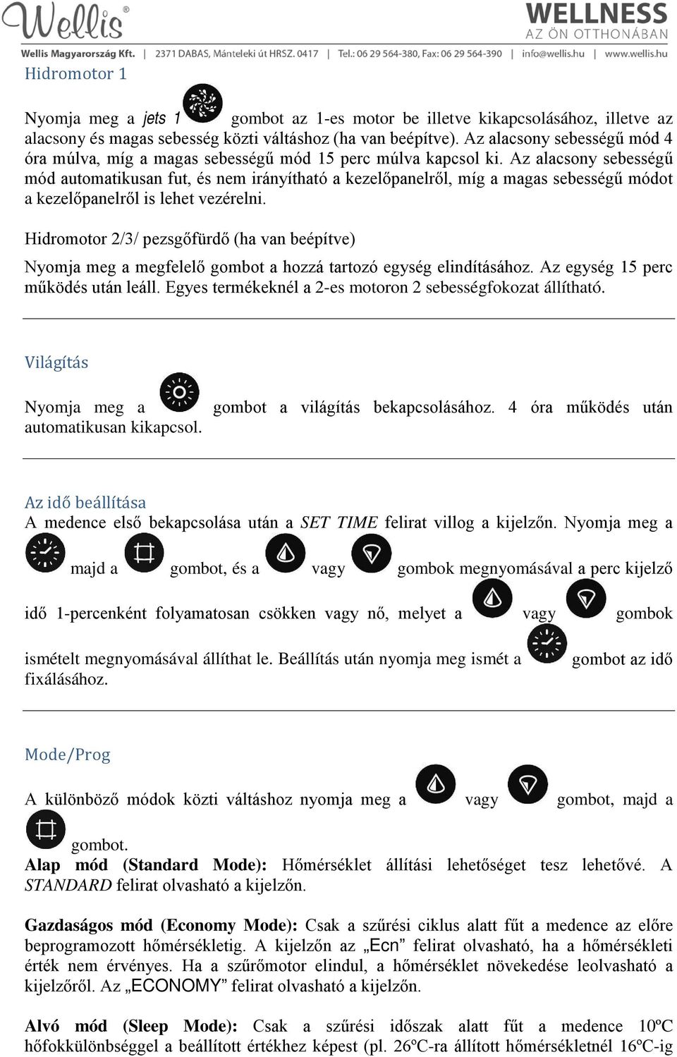 Az alacsony sebességű mód automatikusan fut, és nem irányítható a kezelőpanelről, míg a magas sebességű módot a kezelőpanelről is lehet vezérelni.
