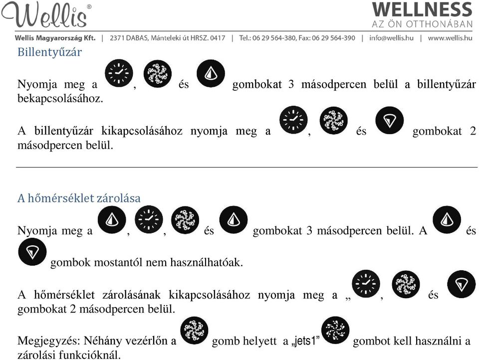 A hőmérséklet zárolása Nyomja meg a,, és gombokat 3 másodpercen belül. A és gombok mostantól nem használhatóak.