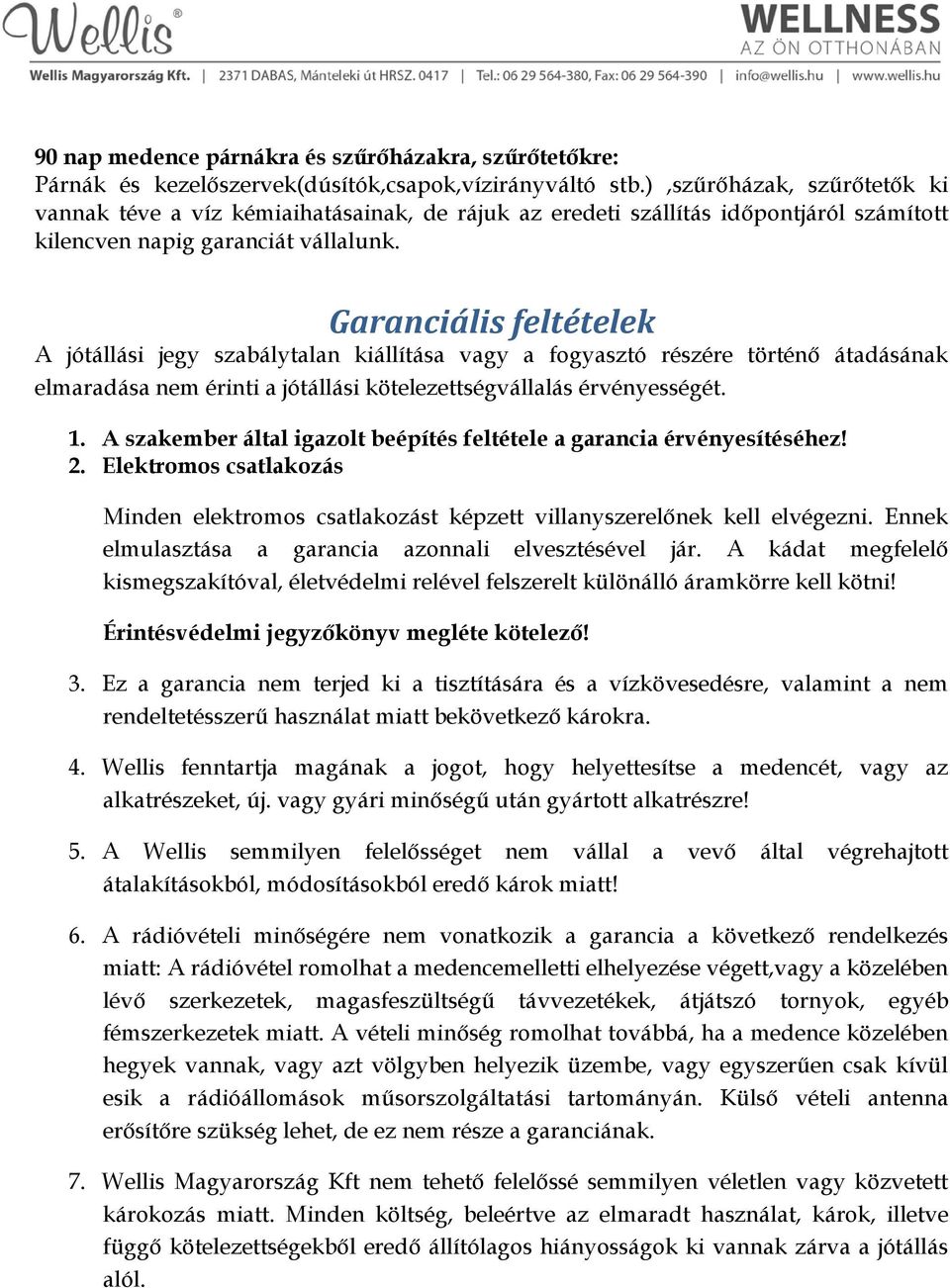 Garanciális feltételek A jótállási jegy szabálytalan kiállítása vagy a fogyasztó részére történő átadásának elmaradása nem érinti a jótállási kötelezettségvállalás érvényességét. 1.