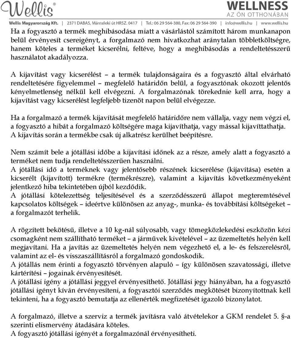 A kijavítást vagy kicserélést a termék tulajdonságaira és a fogyasztó által elvárható rendeltetésére figyelemmel megfelelő határidőn belül, a fogyasztónak okozott jelentős kényelmetlenség nélkül kell