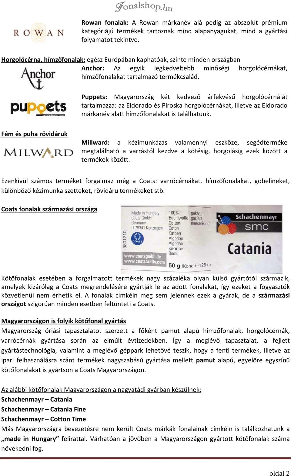 Puppets: Magyarország két kedvező árfekvésű horgolócérnáját tartalmazza: az Eldorado és Piroska horgolócérnákat, illetve az Eldorado márkanév alatt hímzőfonalakat is találhatunk.