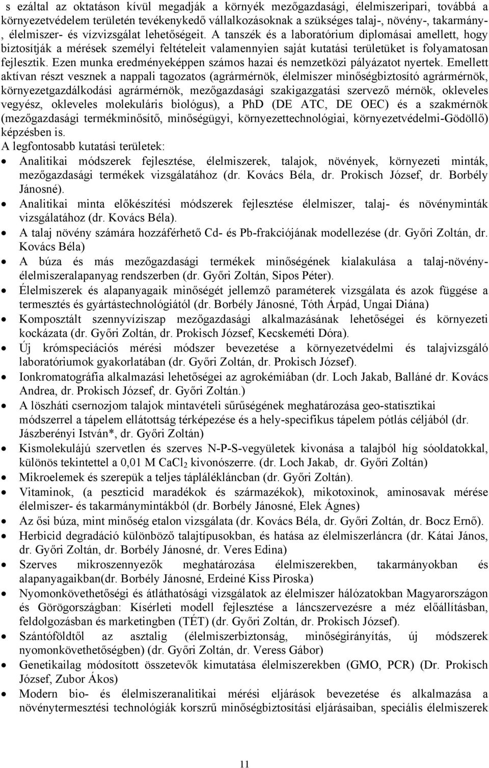 Ezen munka eredményeképpen számos hazai és nemzetközi pályázatot nyertek.