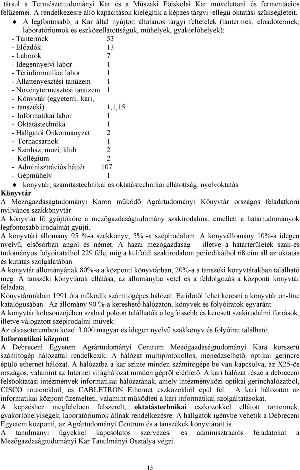 Idegennyelvi labor 1 - Térinformatikai labor 1 - Állattenyésztési tanüzem 1 - Növénytermesztési tanüzem 1 - Könyvtár (egyetemi, kari, - tanszéki) 1,1,15 - Informatikai labor 1 - Oktatástechnika 1 -