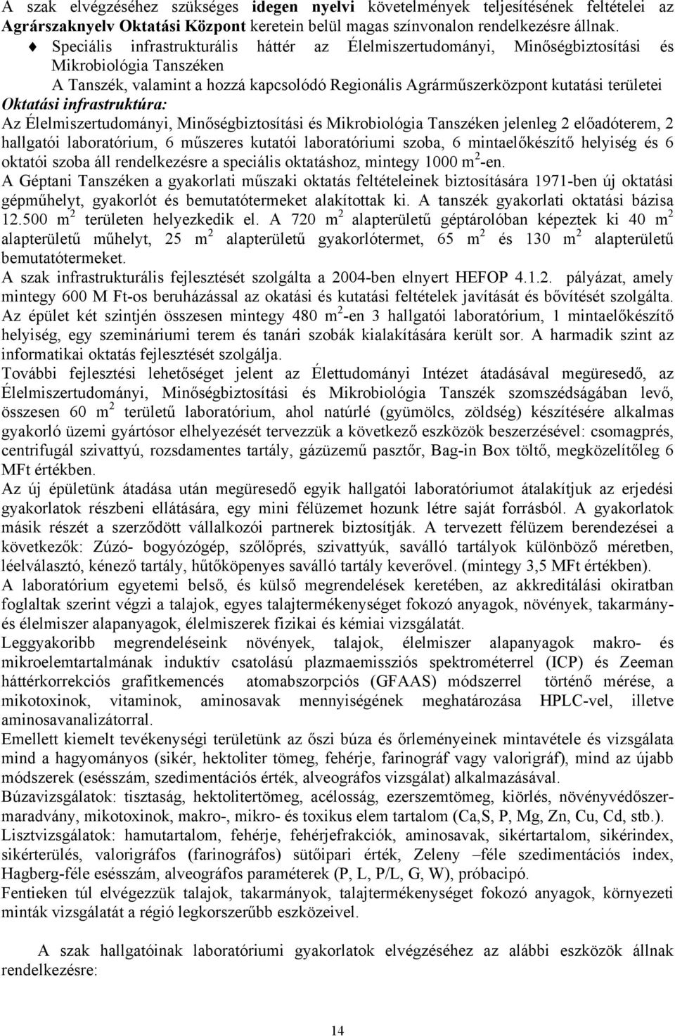Oktatási infrastruktúra: Az Élelmiszertudományi, Minőségbiztosítási és Mikrobiológia Tanszéken jelenleg 2 előadóterem, 2 hallgatói laboratórium, 6 műszeres kutatói laboratóriumi szoba, 6