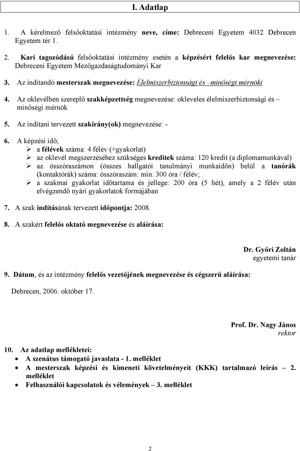 Az indítandó mesterszak megnevezése: Élelmiszerbiztonsági és minőségi mérnöki 4. Az oklevélben szereplő szakképzettség megnevezése: okleveles élelmiszerbiztonsági és minőségi mérnök 5.