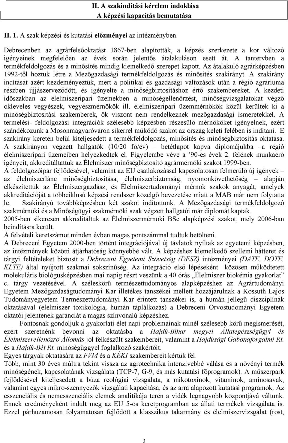 A tantervben a termékfeldolgozás és a minősítés mindig kiemelkedő szerepet kapott. Az átalakuló agrárképzésben 1992-től hoztuk létre a Mezőgazdasági termékfeldolgozás és minősítés szakirányt.