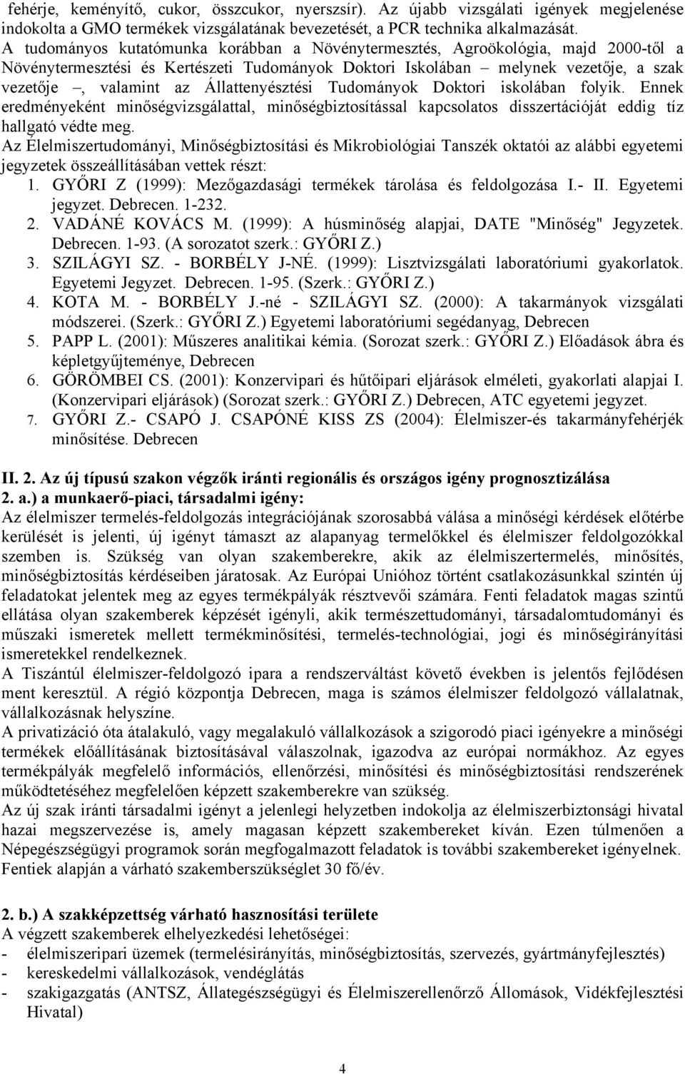Állattenyésztési Tudományok Doktori iskolában folyik. Ennek eredményeként minőségvizsgálattal, minőségbiztosítással kapcsolatos disszertációját eddig tíz hallgató védte meg.