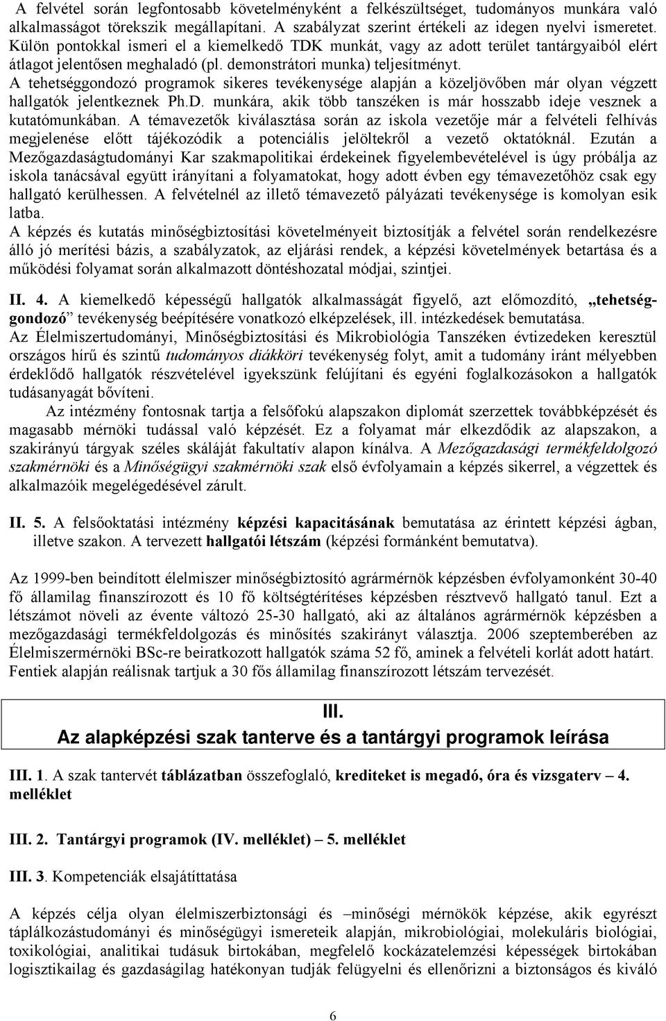 A tehetséggondozó programok sikeres tevékenysége alapján a közeljövőben már olyan végzett hallgatók jelentkeznek Ph.D. munkára, akik több tanszéken is már hosszabb ideje vesznek a kutatómunkában.